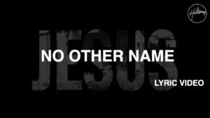 No Other Name,no other name lyrics, lyrics to no other name, no other name under heaven,